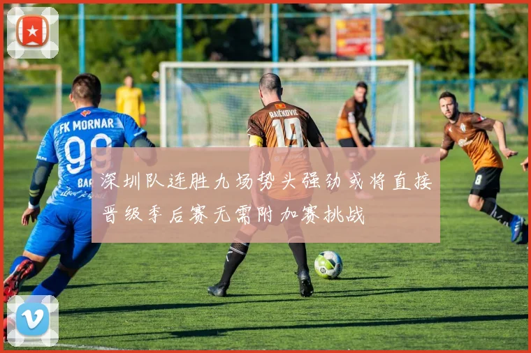 深圳队连胜九场势头强劲或将直接晋级季后赛无需附加赛挑战