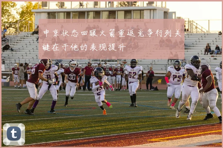 申京状态回暖火箭重返竞争行列关键在于他的表现提升