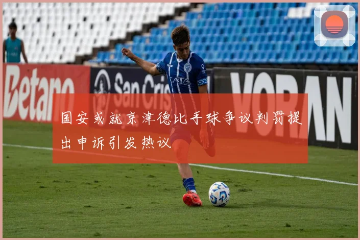 国安或就京津德比手球争议判罚提出申诉引发热议